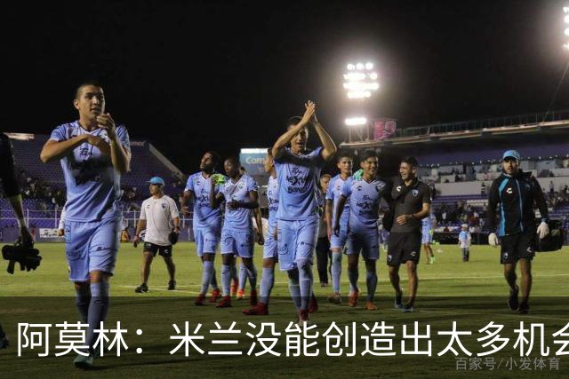阿莫林：米兰没能创造出太多机会，拉比奥疲劳而莫雷拉两天没训练